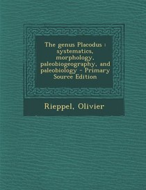 The genus Placodus: systematics, morphology, paleobiogeography, and paleobiology - Primary Source Edition