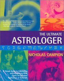 The Ultimate Astrologer: A Simple Guide to Calculating and Interpreting Birth Charts for Effective Application in Daily Life