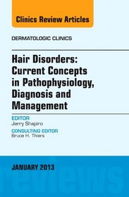 Hair Disorders: Current Concepts in Pathophysiology, Diagnosis and Management, An Issue of Dermatologic Clinics, 1e (The Clinics: Dermatology)