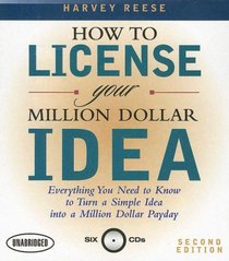 How to License Your Million Dollar Idea: Everything You Need to Know to Turn a Simple Idea Into a Million Dollar Payday, 2nd Edition