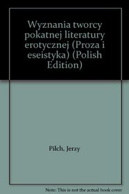 Wyznania tworcy pokatnej literatury erotycznej (Proza i eseistyka) (Polish Edition)
