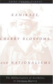 Kamikaze, Cherry Blossoms, and Nationalisms : The Militarization of Aesthetics in Japanese History