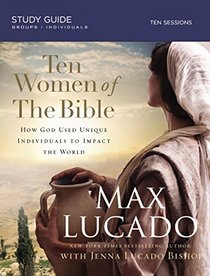 Ten Women of the Bible: How God Raised Up Unique Individuals to Impact the Word