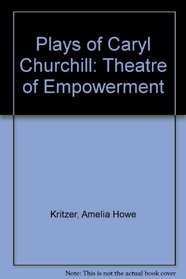 Plays of Caryl Churchill: Theatre of Empowerment