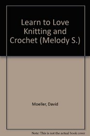 Learn to Love Knitting and Crochet (Melody S)