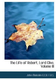 The Life of Robert, Lord Clive, Volume III