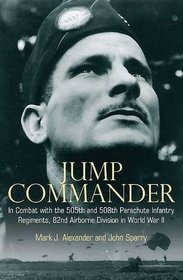 JUMP COMMANDER: In Combat with the 505th and 508th Parachute Infantry Regiments, 82ndAirborne Division in World War II