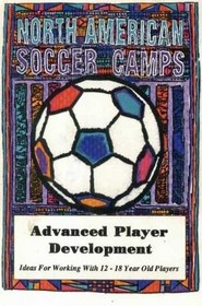 North American Soccer Camps: Advanced Player Development (Ideas for Working with 12 - 18 Year Old Players)