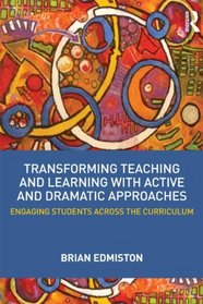 Transforming Teaching and Learning through Active Dramatic Approaches: Engaging Students Across the Curriculum
