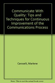 Communicate With Quality: Tips and Techniques for Continuous Improvement of the Communications Process