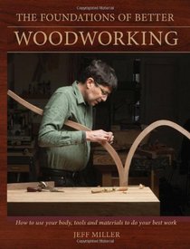 The Foundations of Better Woodworking: How to use your body, tools and materials to do your best work