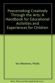 Peacemaking Creatively Through the Arts: A Handbook for Educational Activities and Experiences for Children