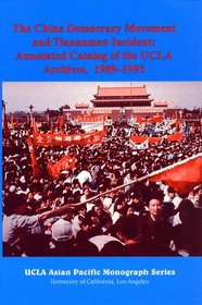 The China Democracy Movement and Tiananmen Incident: Annotated Catalog of the UCLA Archives, 1989-1993