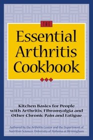 The Essential Arthritis Cookbook : Kitchen Basics for People With Arthritis, Fibromyalgia and Other Chronic Pain and Fatigue