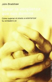 Sanar la Verguenza Que Nos Domina/ Heal The Shamefulness That Dominates Us: Como Superar el Miedo a exteriorizar tu verdadero yo, How to Surpass the Fear and reveal your true you