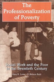 Professionalization of Poverty: Social Work and the Poor in the Twentieth Century (Modern Applications of Social Work, (Cloth)) (Modern Applications of Social Work)