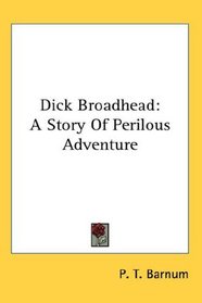 Dick Broadhead: A Story Of Perilous Adventure