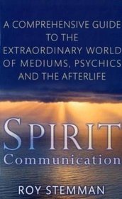 Spirit Communication: An Investigation into the Extraordinary World of Mediums, Psychics and the Afterlife