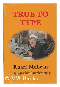 True to Type: An Autobiography of Ruari McLean