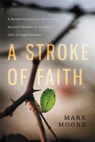 A Stroke of Faith: A Stroke Survivor's Story of a Second Chance at Living a Life of Significance