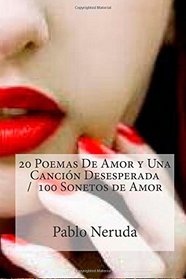 20 Poemas De Amor y Una Cancion Desesperada /  100 Sonetos de Amor (Spanish Edition)