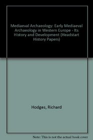 Mediaeval Archaeology: Early Mediaeval Archaeology in Western Europe - Its History and Development (Headstart History Papers)