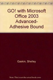 GO! with Microsoft Office 2003 Advanced- Adhesive Bound (Go! with Microsoft Office 2003)