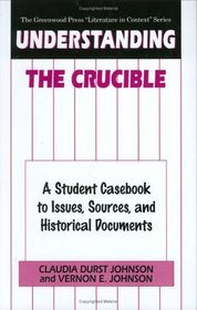 Understanding The Crucible: A Student Casebook to Issues, Sources, and Historical Documents (The Greenwood Press 