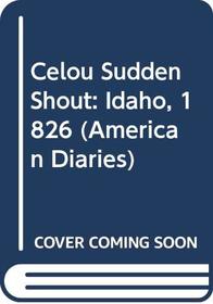 Celou Sudden Shout: Idaho, 1826 (American Diaries, 9)