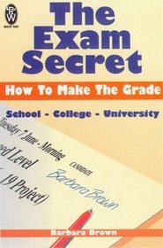 The Exam Secret: How to Make the Grade (Right Way S.)