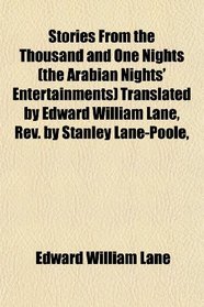 Stories From the Thousand and One Nights (the Arabian Nights' Entertainments) Translated by Edward William Lane, Rev. by Stanley Lane-Poole,