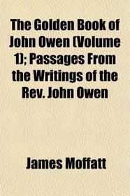 The Golden Book of John Owen (Volume 1); Passages From the Writings of the Rev. John Owen