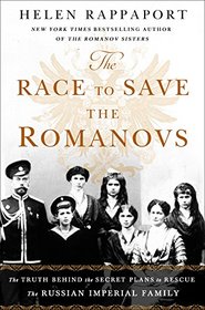 The Race to Save the Romanovs: The Truth Behind the Secret Plans to Rescue the Russian Imperial Family