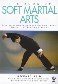 The Book of Soft Martial Arts: Finding Personal Harmony with Chi Kung, Hsing I, Pa Kua and T'ai Chi