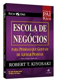 Escola de Negcios. Para Pessoas que Gostam de Ajudar Pessoas. O Guia do Pai Rico (Em Portuguese do Brasil)