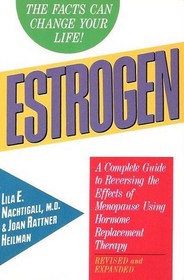 Estrogen: A Complete Guide to Reversing the Effects of Menopause Using Hormone Replacement...