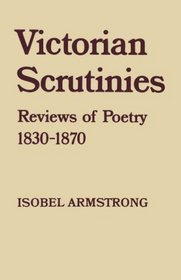 Victorian Scrutinies: Reviews of Poetry, 1830-1870
