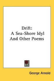 Drift: A Sea-Shore Idyl And Other Poems