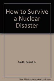 How to Survive a Nuclear Disaster