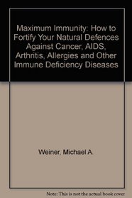 Maximum Immunity: How to Fortify Your Natural Defences Against Cancer, AIDS, Arthritis, Allergies and Other Immune Deficiency Diseases