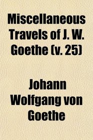 Miscellaneous Travels of J. W. Goethe (v. 25)