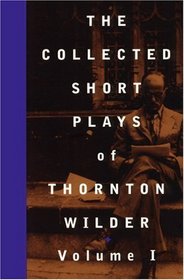 The Collected Short Plays of Thornton Wilder Volume I