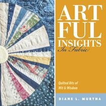 Artful Insights In Fabric: Quilted Bits of Wit & Wisdom