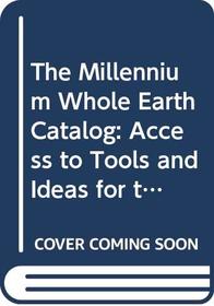 The Millennium Whole Earth Catalog: Access to Tools and Ideas for the Twenty-First Century