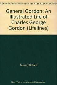 General Gordon: An Illustrated Life of Charles George Gordon (Lifelines)