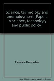 Science, technology and unemployment (Papers in science, technology and public policy)