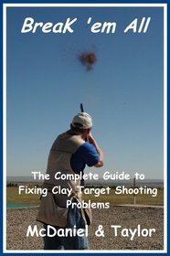 Break 'em All - The Complete Guide to Fixing Clay Target Shooting Problems