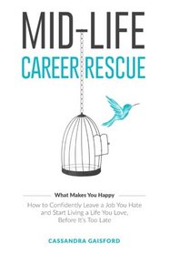 Mid-Life Career Rescue: What Makes You Happy: How to confidently leave a job you hate, and start living a life you  love, before it?s too late (Volume 2)