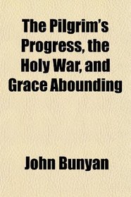 The Pilgrim's Progress, the Holy War, and Grace Abounding