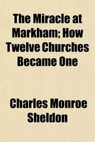 The Miracle at Markham; How Twelve Churches Became One